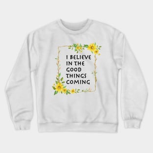 I Believe In Good Things Coming Crewneck Sweatshirt